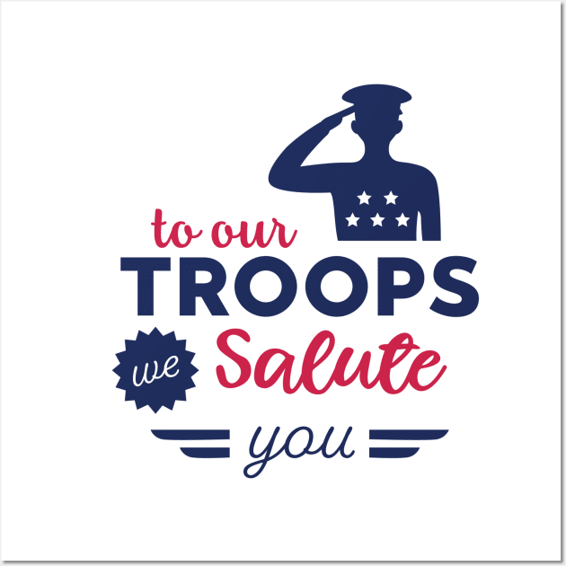 To Our Troops we Salute You Wall Art by ameristar